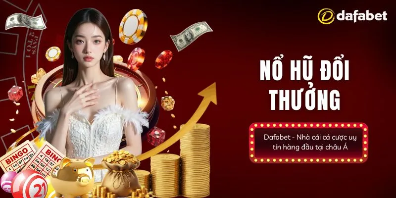 Giới thiệu nổ hũ đổi thưởng Dafabet