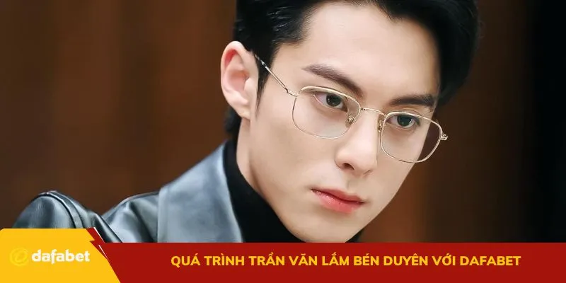 Quá trình Trần Văn Lắm bén duyên với Dafabet