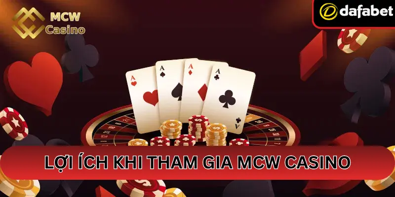 Lợi Ích Khi Tham Gia MCW Casino Tại Dafabet